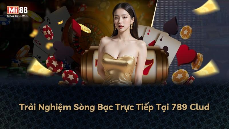 Trải Nghiệm Sòng Bạc Trực Tiếp Tại 789 Clud