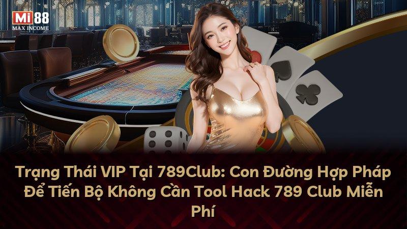 Trạng Thái VIP Tại 789Club: Con Đường Hợp Pháp Để Tiến Bộ Không Cần Tool Hack 789 Club Miễn Phí
