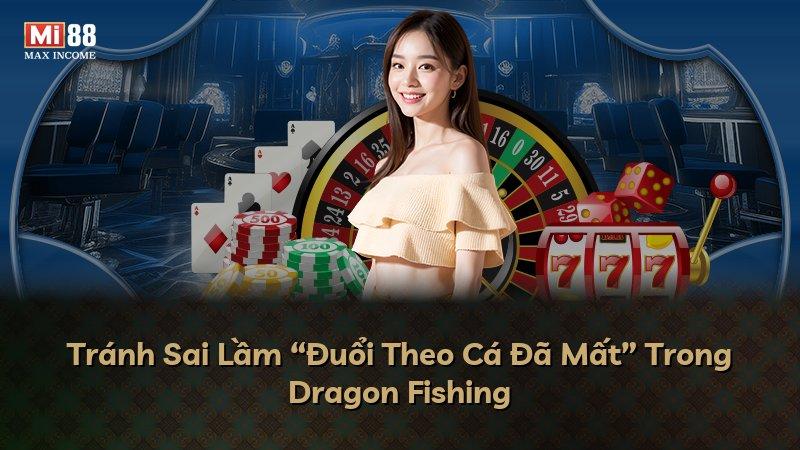 Tránh Sai Lầm “Đuổi Theo Cá Đã Mất” Trong Dragon Fishing