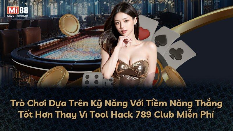 Trò Chơi Dựa Trên Kỹ Năng Với Tiềm Năng Thắng Tốt Hơn Thay Vì Tool Hack 789 Club Miễn Phí