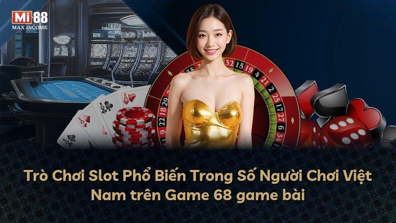 Trò Chơi Slot Phổ Biến Trong Số Người Chơi Việt Nam trên Game 68 game bài