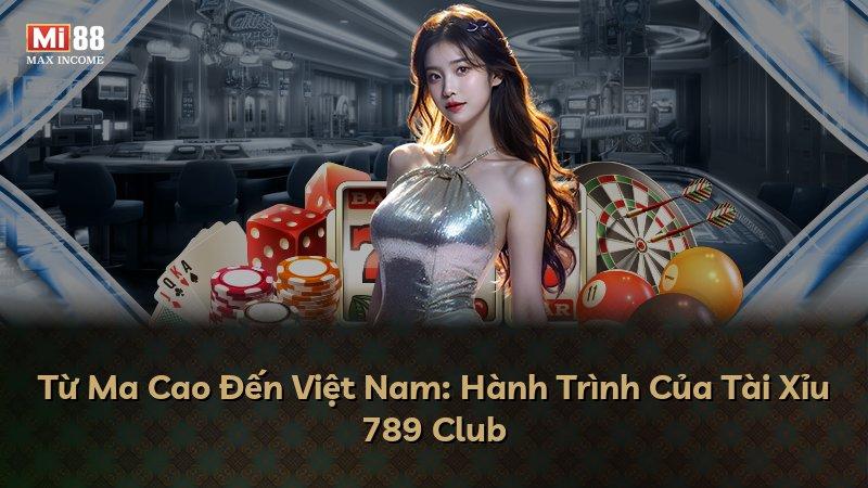 Từ Ma Cao Đến Việt Nam: Hành Trình Của Tài Xỉu 789 Club