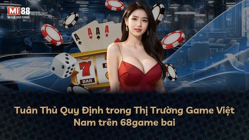 Tuân Thủ Quy Định trong Thị Trường Game Việt Nam trên 68game bai