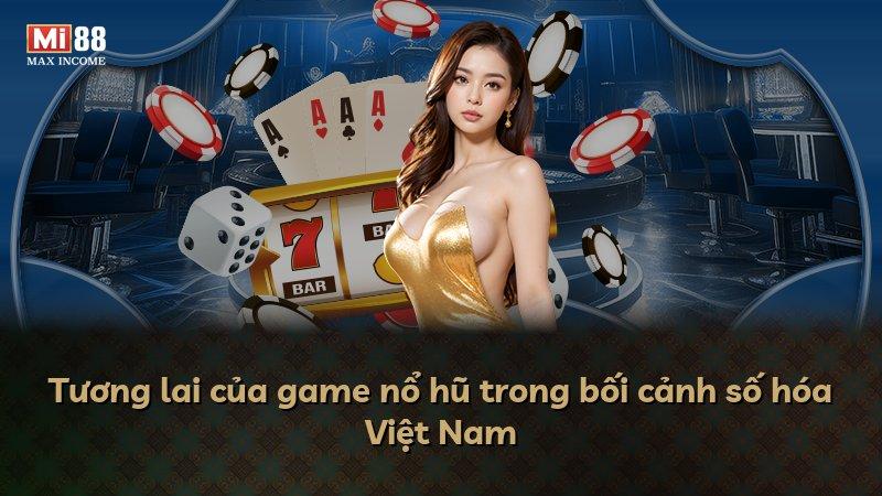 Tương lai của game nổ hũ trong bối cảnh số hóa Việt Nam