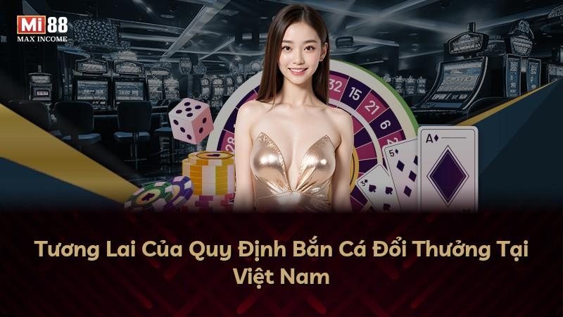 Tương Lai Của Quy Định Bắn Cá Đổi Thưởng Tại Việt Nam