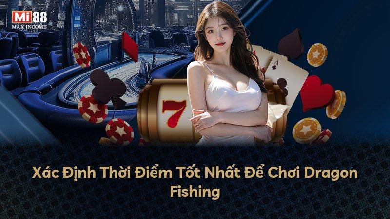 Xác Định Thời Điểm Tốt Nhất Để Chơi Dragon Fishing