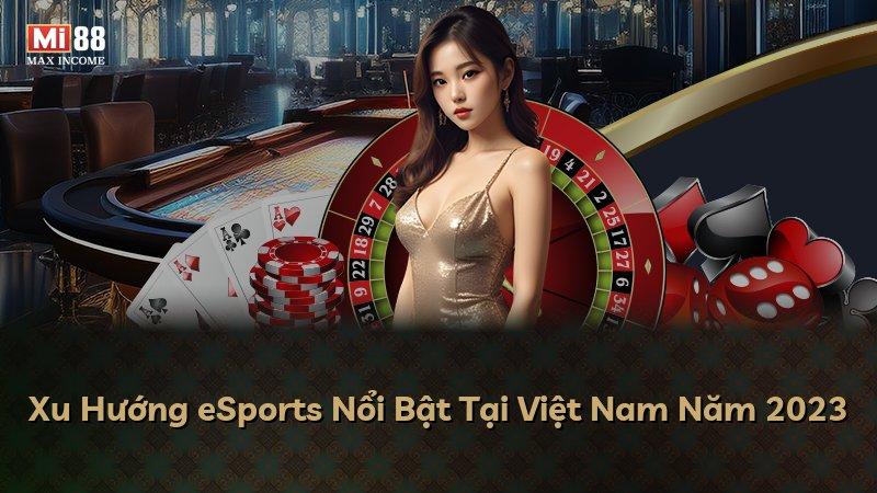 Xu Hướng eSports Nổi Bật Tại Việt Nam Năm 2023