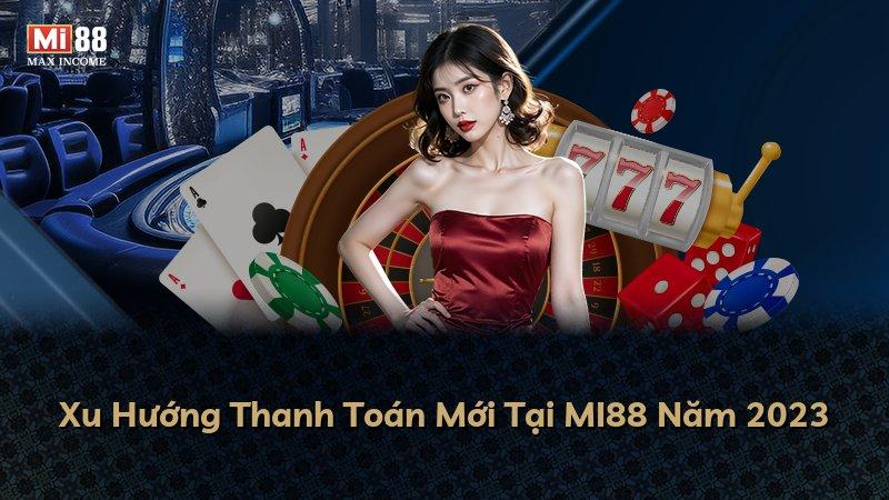 Xu Hướng Thanh Toán Mới Tại MI88 Năm 2023